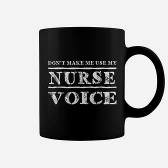 Dont Make Me Use My Nurse Voice Nurses Funny Coffee Mug - Seseable