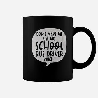 Dont Make Me Use My School Bus Driver Voice Quote Funny Job Coffee Mug - Seseable