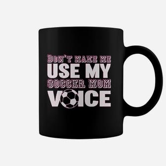 Dont Make Me Use My Soccer Mom Voice Coffee Mug - Seseable