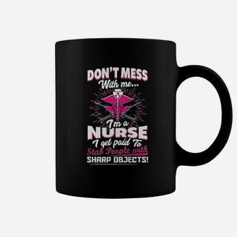 Dont Mess With Me Im A Nurse I Get Paid To Stab People Coffee Mug - Seseable