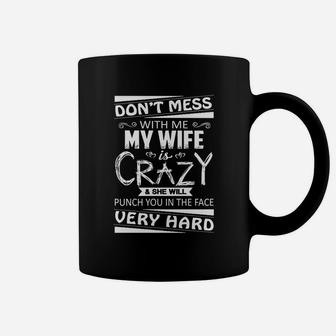 Dont Mess With Me - My Wife Is Crazy Coffee Mug - Seseable