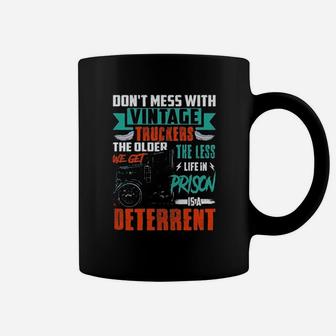 Dont Mess With Vintage Truckers The Older We Get The Less Life Coffee Mug - Seseable