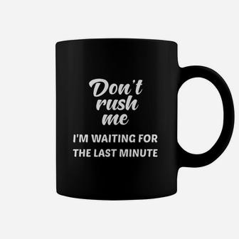 Dont Rush Me I Am Waiting For The Last Minute Coffee Mug - Seseable