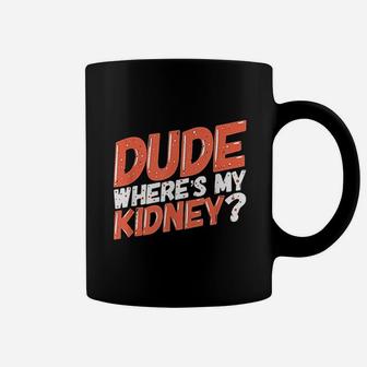 Dude Wheres My Kidney Donor Kidney Transplant Get Well Soon Coffee Mug - Seseable