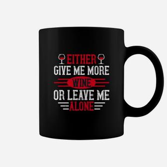 Either Give Me More Wine Or Leave Me Alone Coffee Mug - Seseable