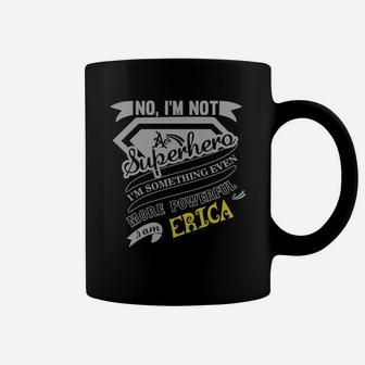 Erica I'm Not Superhero More Powerful I Am Erica Name Gifts T Shirt Coffee Mug - Seseable