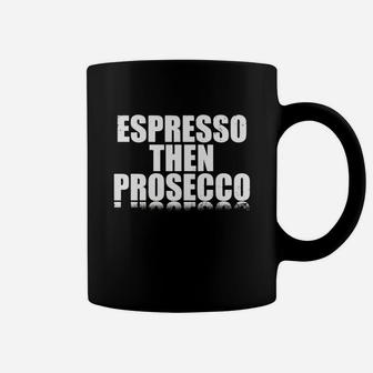 Espresso Then Prosecco Coffee Mug - Seseable