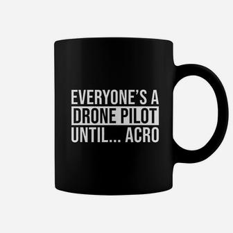 Everyones A Drone Pilot Until Acro Funny Fpv Quad Pilot Coffee Mug - Seseable