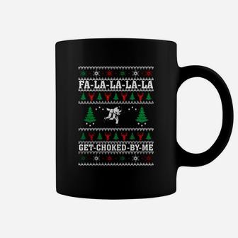 Fa La La La Get Choked By Me T-shirt Coffee Mug - Seseable