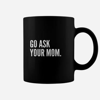 Fathers Day Go Ask Your Mom, dad birthday gifts Coffee Mug - Seseable
