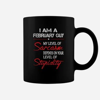 February Guy My Lever Of Sarcasm Denpends On Your Lever Of Stupidity Coffee Mug - Seseable