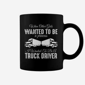 Female Truck Driver Funny Gift When Other Girls Wanted To Be A Princess Coffee Mug - Seseable