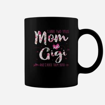 Flower I Have Two Titles Mom And Gigi And I Rock Them Both Floral Gift Coffee Mug - Seseable