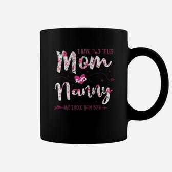 Flower I Have Two Titles Mom And Nanny Coffee Mug - Seseable