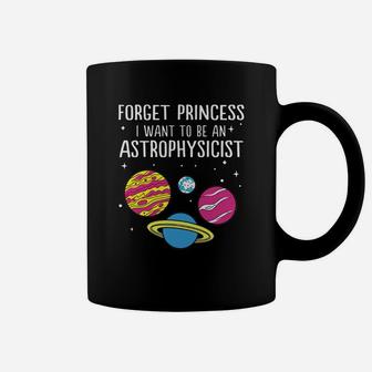 Forget Princess I Want To Be An Astrophysicist Science Universe Coffee Mug - Seseable
