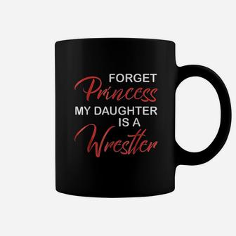 Forget Princess My Daughter Is A Wrestler Mothers Day Coffee Mug - Seseable