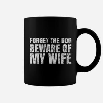 Forget The Dog Beware Of My Wife Coffee Mug - Seseable