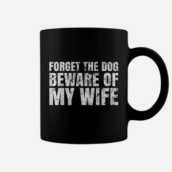 Forget The Dog Beware Of My Wife Coffee Mug - Seseable