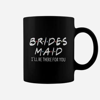 Friends Bridesmaid Bridesmaid Ill Be There For You Coffee Mug - Seseable