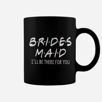 Friends Bridesmaid I Will Be There For You Coffee Mug - Seseable