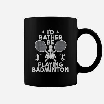 Funny Badminton I Would Rather Be Playing Badminton Coffee Mug - Seseable