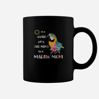 Funny Be A Blue And Gold Macaw Parrot Bird Mom Mother Coffee Mug - Seseable