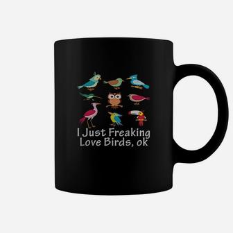 Funny Birds Shirt I Just Freaking Love Birds Ok Coffee Mug - Seseable