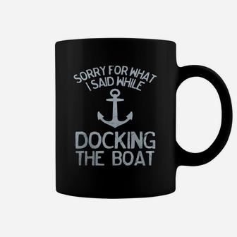 Funny Boating Tshirt Sorry What I Said Docking Boat Coffee Mug - Seseable