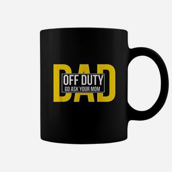Funny Dad Quote Off Duty Go Ask Your Mom Fathers Gift Coffee Mug - Seseable