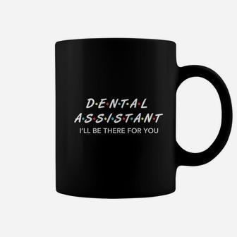 Funny Dental Assistant Gifts Ill Be There For You Coffee Mug - Seseable