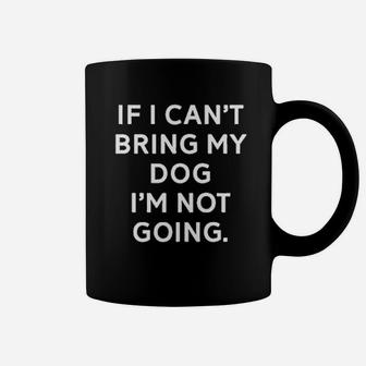 Funny Dog Mom If I Cant Bring My Dog I Am Not Going Coffee Mug - Seseable