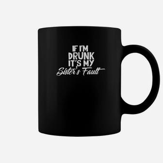 Funny Drinking If Im Drunk Its My Sisters Fault Coffee Mug - Seseable