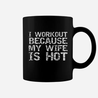 Funny Fitness Gift I Workout Because My Wife Is Hot Coffee Mug - Seseable