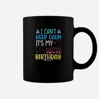 Funny I Cant Keep Calm It Is My 16th Birthday Coffee Mug - Seseable