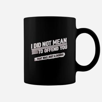 Funny I Did Not Mean To Offend You That Was Just A Bonus Coffee Mug - Seseable