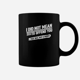 Funny I Did Not Mean To Offend You That Was Just A Bonus Coffee Mug - Seseable