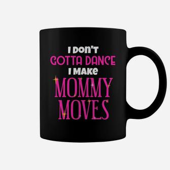 Funny I Dont Gotta Dance I Make Mommy Moves Saying Coffee Mug - Seseable