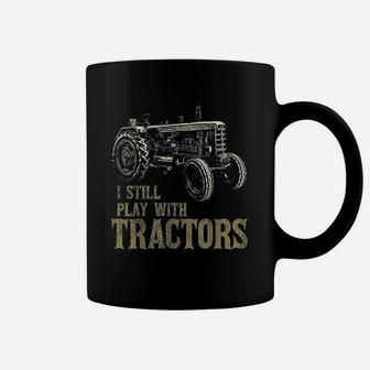 Funny I Still Play With Tractors Funny Farmer Farm Coffee Mug - Seseable