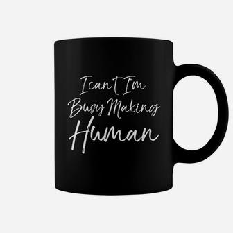Funny Mom I Cant I Am Busy Making Human Coffee Mug - Seseable