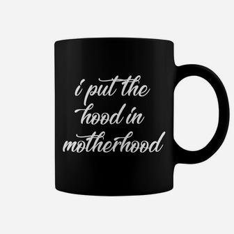 Funny Mom I Put The Hood In Motherhood For Mama Coffee Mug - Seseable