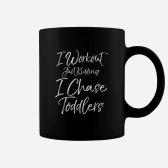Funny Mom Quote Cute I Workout Just Kidding I Chase Coffee Mug - Seseable