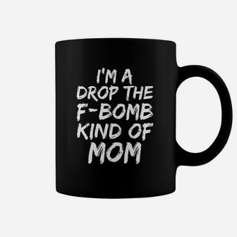Funny Mothers Day Gift I Am A Drop The F-kind Of Mom Coffee Mug - Seseable