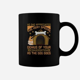 Funny No One Appreciates The Very Special Genius Of Your Conversation As The Dog Does Coffee Mug - Seseable
