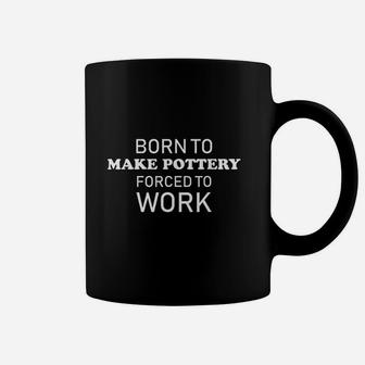 Funny Pottery Born To Make Pottery Forced To Work Coffee Mug - Seseable