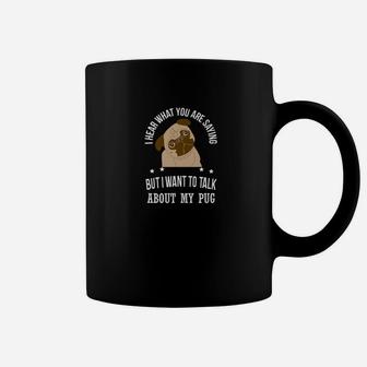 Funny Pug I Want To Talk About My Pug Dog Coffee Mug - Seseable