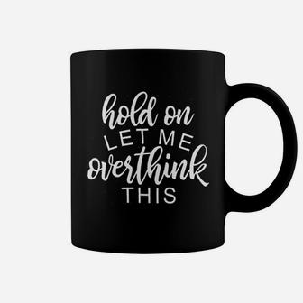 Funny Sarcastic Hold On Let Me Overthink This Coffee Mug - Seseable