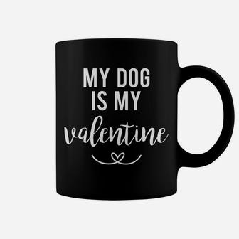Funny Sarcastic Valentines Day My Dog Is My Valentine Coffee Mug - Seseable