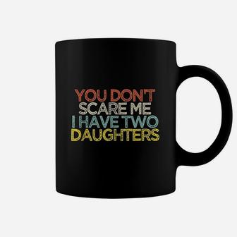 Funny You Dont Scare Me I Have Two Daughters Coffee Mug - Seseable