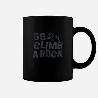 Go Climb A Rock T Shirt Coffee Mug - Seseable
