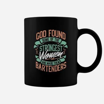God Found Some Of The Strongest Women And Made Them Bartender Coffee Mug - Seseable